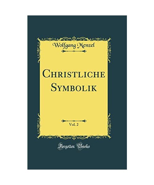 Christliche Symbolik, Vol. 2 [Classic Reprint], Wolfgang Menzel