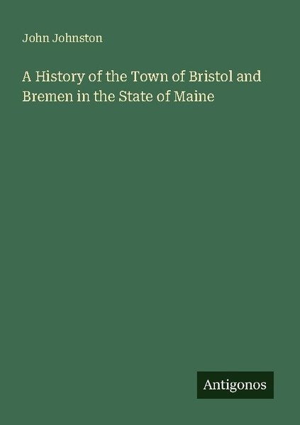A History Of The Town Of Bristol And Bremen In The State Of Maine John Johnston-image