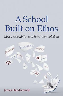 A School Built on Ethos: Ideas, assemblies and hard-won wisdom by James...