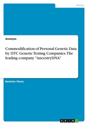 Commodification of Personal Genetic Data by DTC Genetic Testing Companies....