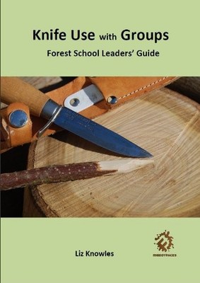 Knife Use with Groups: Part 1: Forest School Leader's Guide... - Knowles, Liz