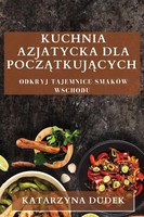 Kuchnia Azjatycka Dla Pocz¿Tkuj¿Cych Odkryj Tajemnice SmakóW Wschodu Dudek Buch