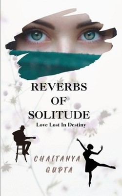 Reverbs of Solitude: Love Lost in Destiny by Chaitanya Gupta