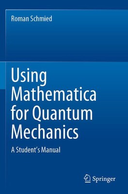 Using Mathematica for Quantum Mechanics: A Students Manual. A Students Manual.