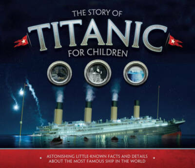 The Story of Titanic for Children: Astonishing Little-Known Facts and Det - GOOD
