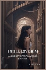 I Still Love Him: A Journey of Unwavering Emotion by King Zola Paperback Book