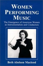 Women Performing Music : The Emergence of American Women As Classical Instrum...