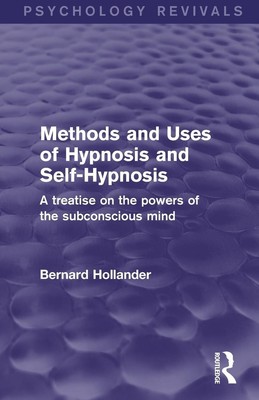Methods and Uses of Hypnosis and Self-Hypnosis (Psychology Revivals) Hollander