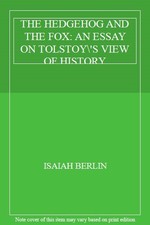 THE HEDGEHOG AND THE FOX: AN ESSAY ON TOLSTOY'S VIEW OF HISTORY