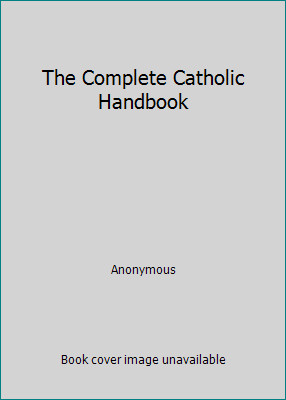 The Complete Catholic Handbook by Anonymous