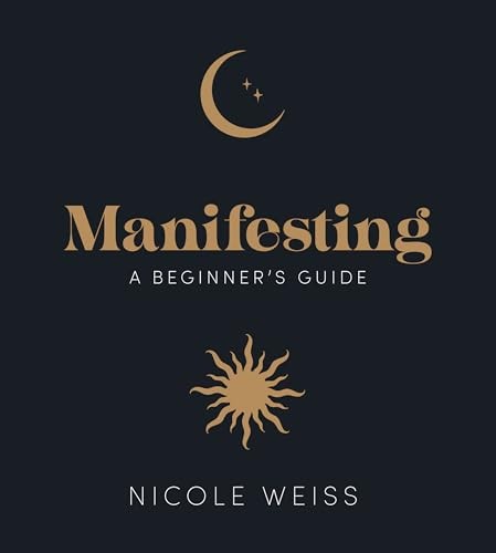 Manifesting: A beginner's guide to attracting your best life - Weiss, Nicole
