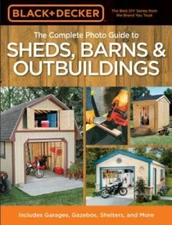 Black & Decker The Complete Photo Guide to Sheds, Barns & Outbuildings: I - GOOD
