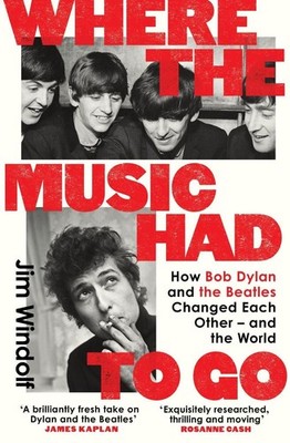 Where the Music Had to Go: How Bob Dylan and The Beatles Changed Each Other - an