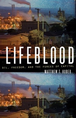 Lifeblood  Oil Freedom and the Forces of Capital by Matthew T. Huber PAPERBACK
