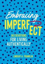 Embracing Imperfect: 365 Devotions for Living Authentically by Lindsay Franklin