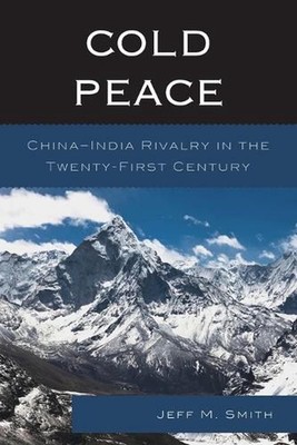 Cold Peace: China-India Rivalry in the Twenty-First Century by Jeff M. Smith (En