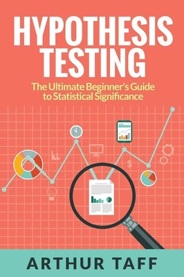 Hypothesis Testing The Ultimate Beginner's Guide to Statistical Significance