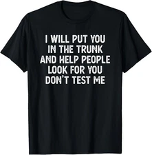 I Will Put You In the Trunk T Shirt, Funny Shirts unisex T-Shirt