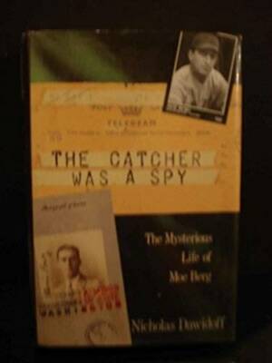 The Catcher Was a Spy: The Mysterious Life of Moe Berg - Hardcover - GOOD