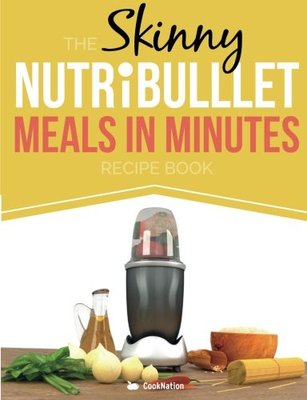 The Skinny NUTRiBULLET Meals In Minutes Recipe Book: Quick & Easy, Single Serv,