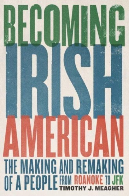 Becoming Irish American by Timothy J. Meagher (Hardback Book)