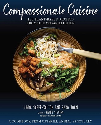 Compassionate Cuisine: 125 Plant-Based Recipes from Our Vegan Kitchen by Sara Bo