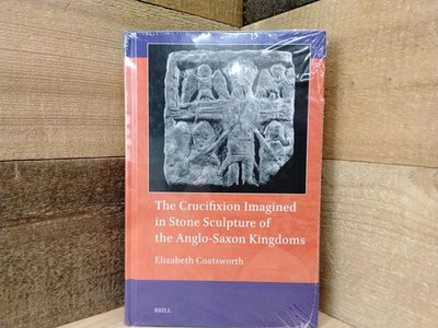 The Crucifixion Imagined In Stone Sculpture Of The Anglo Saxon Kingdoms