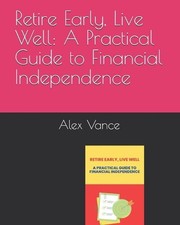 Retire Early, Live Well: A Practical Guide to Financial Independence by Alex Van