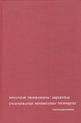 NONLINEAR PROGRAMMING: SEQUENTIAL UNCONSTRAINED By A. Fiacco & Garth P.