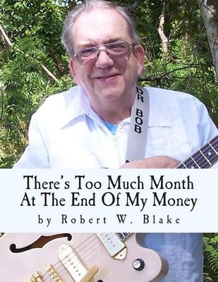 There's Too Much Month At The End Of My Money: Song Book by Robert W. Blake (Eng