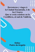 Pedro De Angelis | Derroteros Y Viages La Ciudad Encantada, De Los C Sares;...