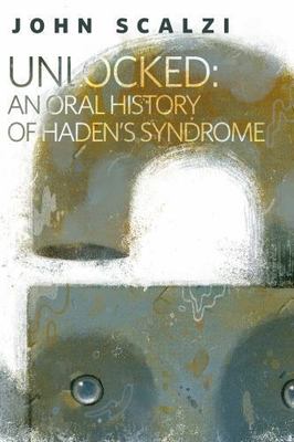 Unlocked: An Oral History of Haden's Syndrome: A Tor.com Original by John Scalzi