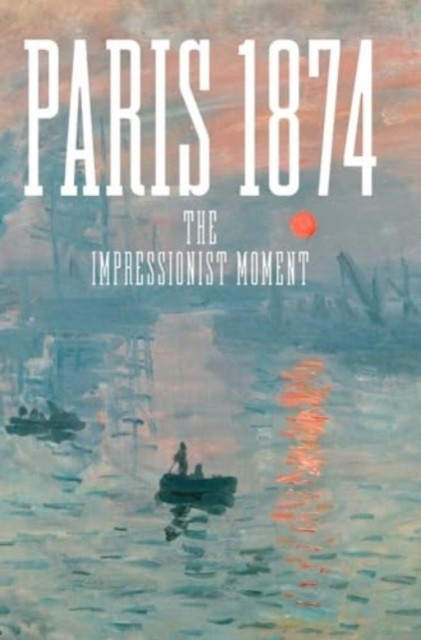 Paris 1874 The Impressionist Moment (Hardback Book)