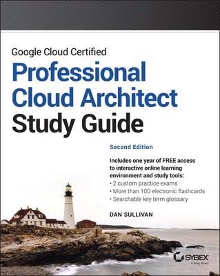 Google Cloud Certified Professional Cloud Architect Study Guide (Sybex Study...