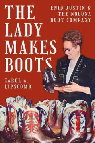 The Lady Makes Boots: Enid Justin and the Nocona Boot Company by Carol A. Lipsco - Picture 1 of 1