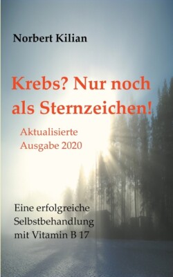 Krebs? Nur Noch Als Sternzeichen!: Eine Erfolgreiche Selbstbehandlung Mit V...