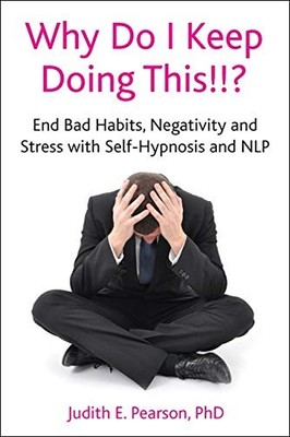 WHY DO I KEEP DOING THIS!! END BAD HABITS, NEGATIVITY AND By Judith E. Pearson
