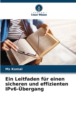 Ein Leitfaden fr einen sicheren und effizienten IPv6-bergang by MS Komal Paperba