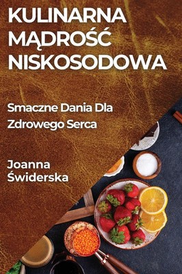 Kulinarna M¿dro¿¿ Niskosodowa Smaczne Dania Dla Zdrowego Serca Joanna ¿Widerska