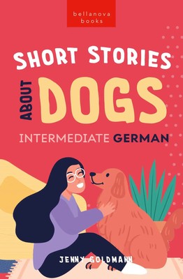 Short Stories About Dogs in Intermediate German (B1-B2 CEFR) Jenny Go*dmann Buch