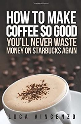 How to Make Coffee So Good You'll Never Waste Money on Starbucks