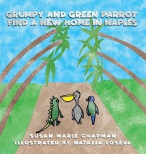 Grumpy and Green Parrot Find a New Home in Naples by Susan Marie Chapman Hardcov