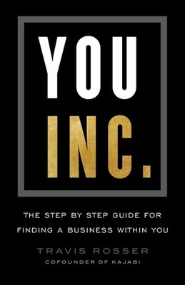 You, Inc.: The Step by Step Guide for Finding a Business Within You - Rosser...