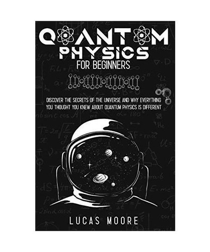 Quantum Physics For Beginners.: Discover The Secrets Of The Universe ...