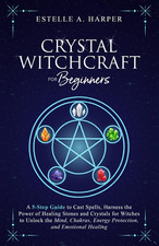 Crystal Witchcraft for Beginners: a 5-Step Guide to Cast Spells,