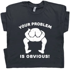 Offensive T Shirt Your Problem Is Obvious With Funny Saying Slogan Political Tee