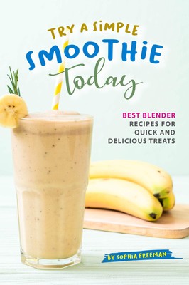 Sophia Freeman Try A Simple Smoothie Today: Best Blender Recipes f (Taschenbuch)