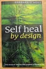 Self Heal By Design- The Role Of Micro-Organisms For Health By Barbara O'Neill