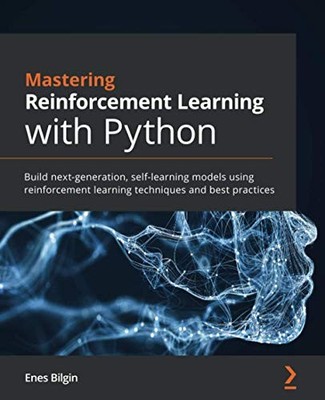 MASTERING REINFORCEMENT LEARNING WITH PYTHON: BUILD By Enes Bilgin **Mint**