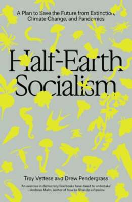 Half-Earth Socialism: A Plan to Save the Future from Extinction, Climate Change,